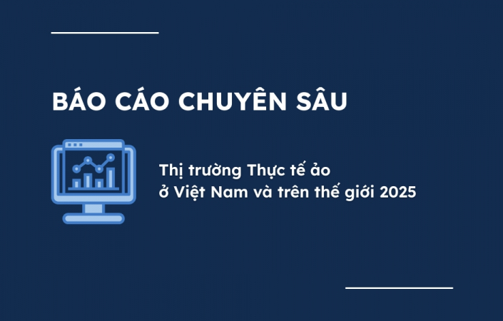 Báo cáo chuyên sâu thị trường thực tế ảo 2024 và các tháng đầu năm 2025 tại Việt Nam và Thế giới
