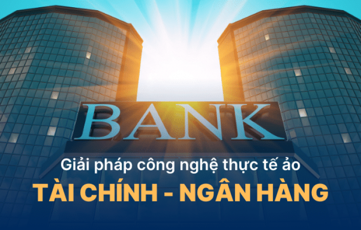 Giải pháp công nghệ thực tế ảo dành cho Tài chính - Ngân hàng