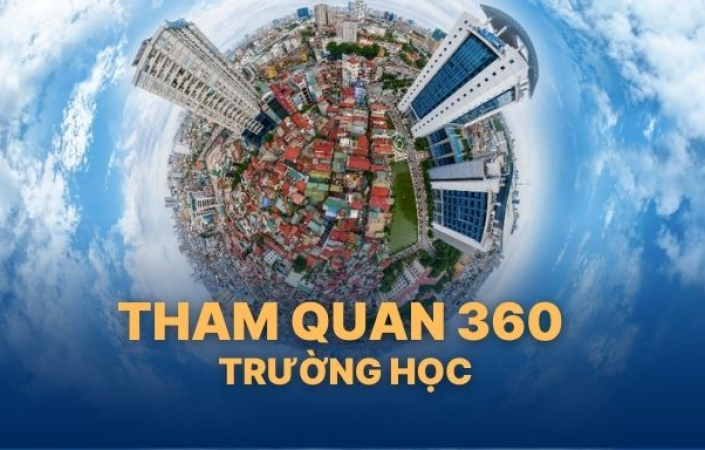 Tham quan 360 trường học: Giải pháp hỗ trợ tuyển sinh hiệu quả