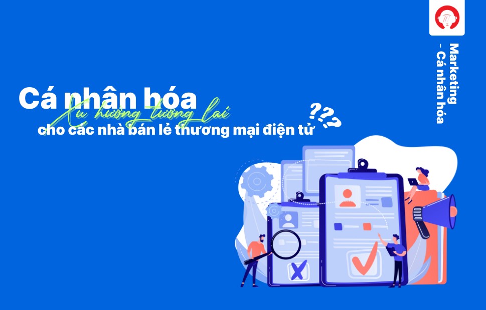 Xu hướng cá nhân hóa là tương lai cho các nhà bán lẻ TMĐT?